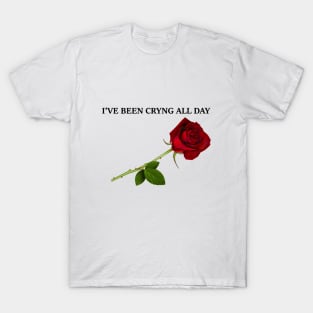 I've Been Crying All Day T-Shirt